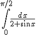 3$ \int_0^{\pi/2} \frac{dx}{2+\sin x}